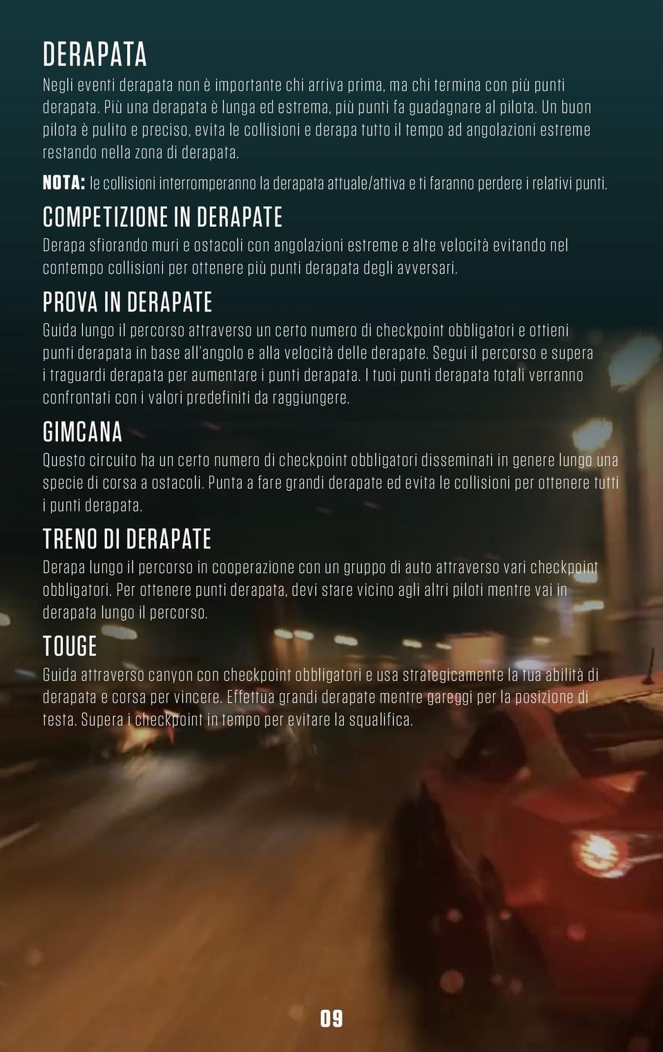 NOTA: le collisioni interromperanno la derapata attuale/attiva e ti faranno perdere i relativi punti.