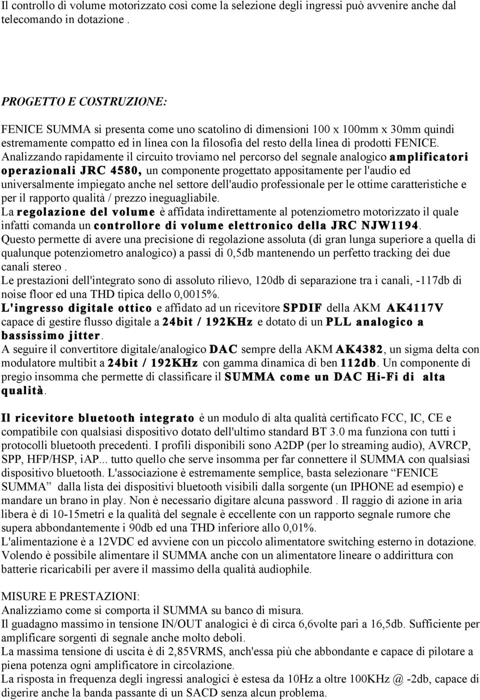 Analizzando rapidamente il circuito troviamo nel percorso del segnale analogico amplificatori operazionali JRC 4580, un componente progettato appositamente per l'audio ed universalmente impiegato