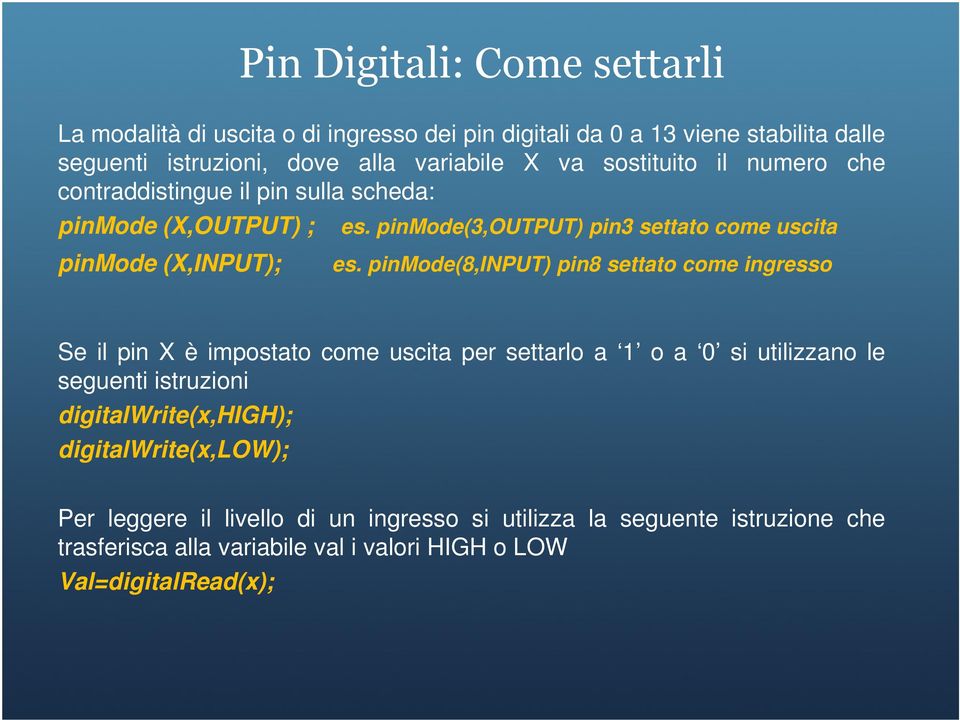 pinmode(8,input) pin8 settato come ingresso Se il pin X è impostato come uscita per settarlo a 1 o a 0 si utilizzano le seguenti istruzioni