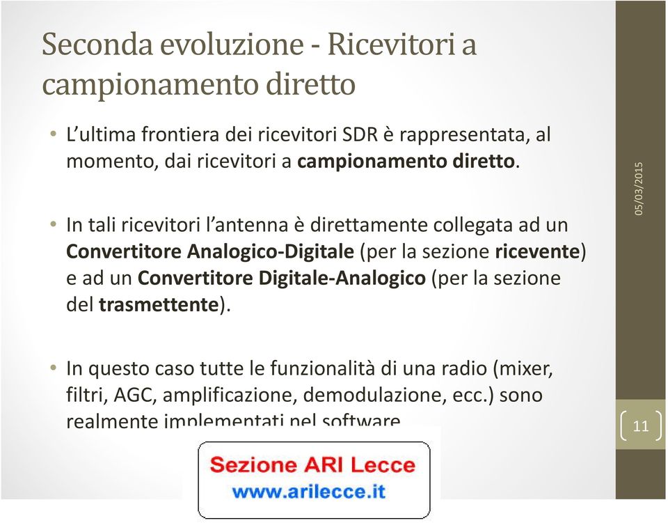 In tali ricevitori l antenna è direttamente collegata ad un Convertitore Analogico-Digitale(per la sezione ricevente) e ad un