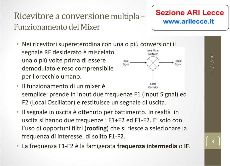 Il funzionamento di un mixer è semplice: prende in input due frequenze F1 (Input Signal) ed F2 (Local Oscillator) e restituisce un segnale di uscita.