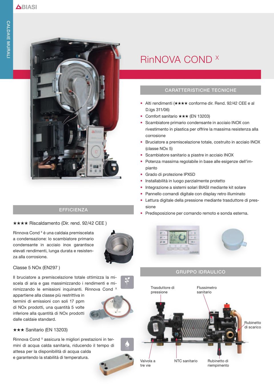 totale, costruito in acciaio INOX (classe NOx 5) Scambiatore sanitario a piastre in acciaio INOX Potenza massima regolabile in base alle esigenze dell impianto Grado di protezione IPX5D