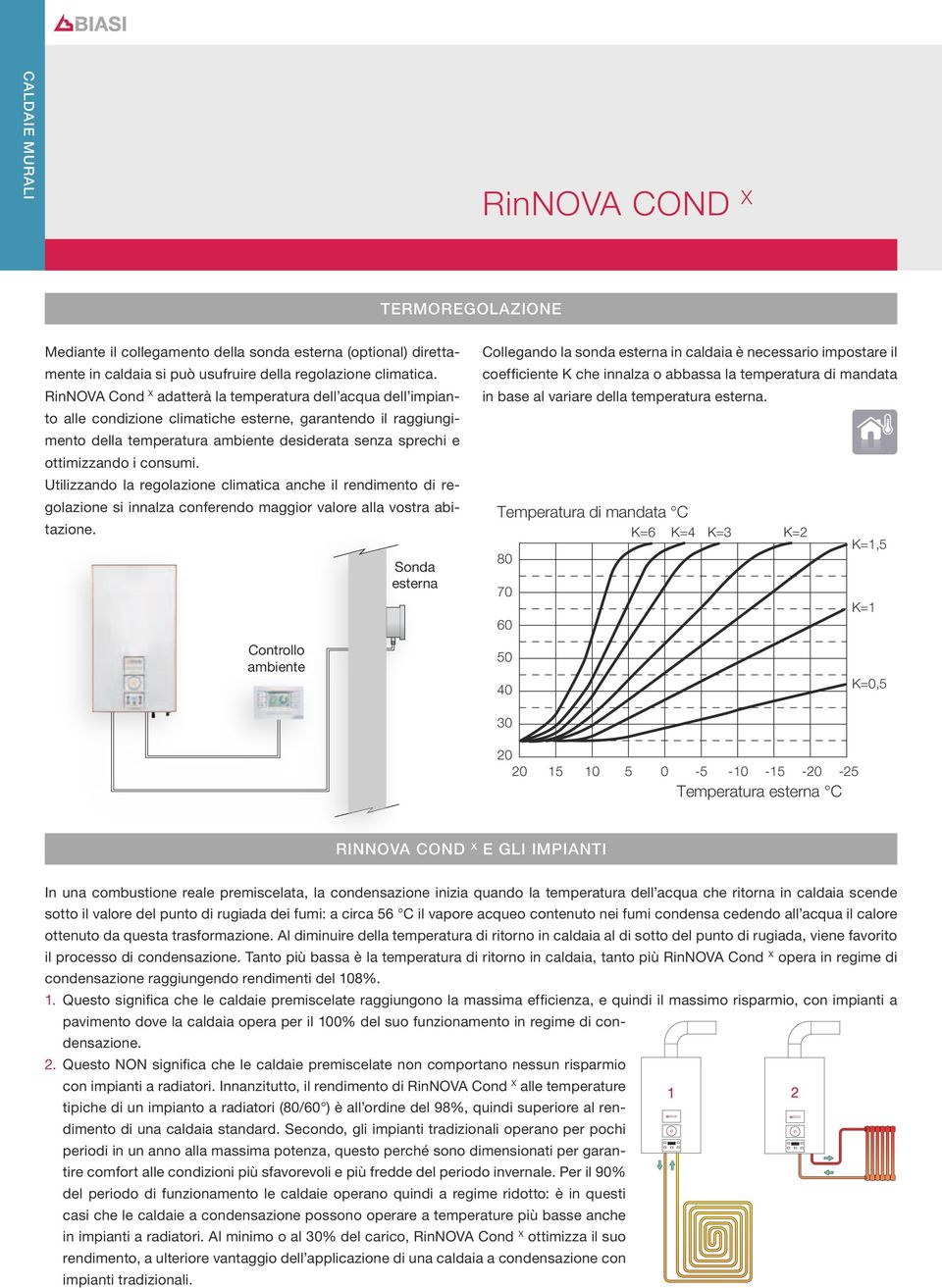 consumi. Utilizzando la regolazione climatica anche il rendimento di regolazione si innalza conferendo maggior valore alla vostra abitazione.