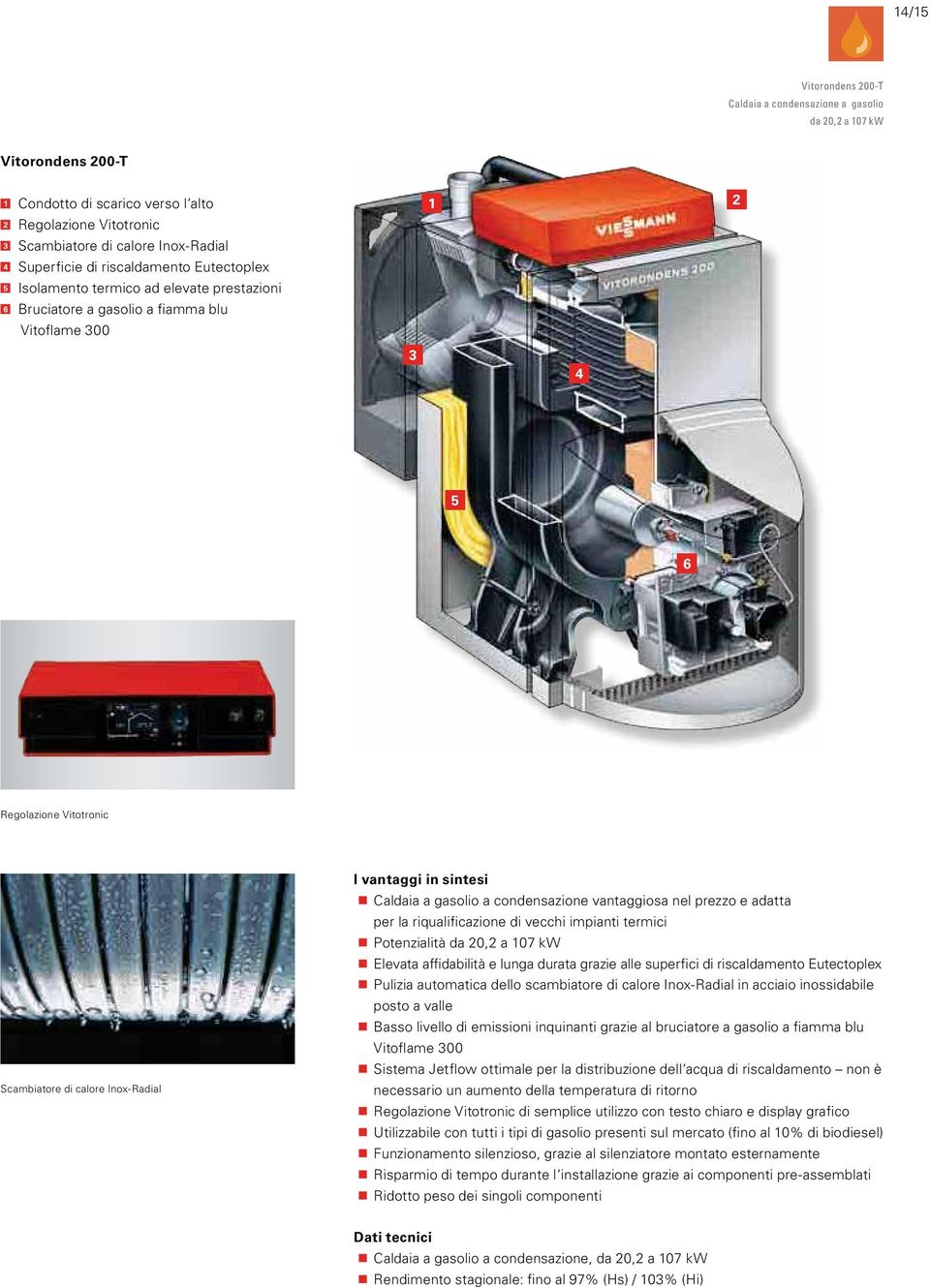 Inox-Radial I vantaggi in sintesi Caldaia a gasolio a condensazione vantaggiosa nel prezzo e adatta per la riqualificazione di vecchi impianti termici Potenzialità da 20,2 a 107 kw Elevata