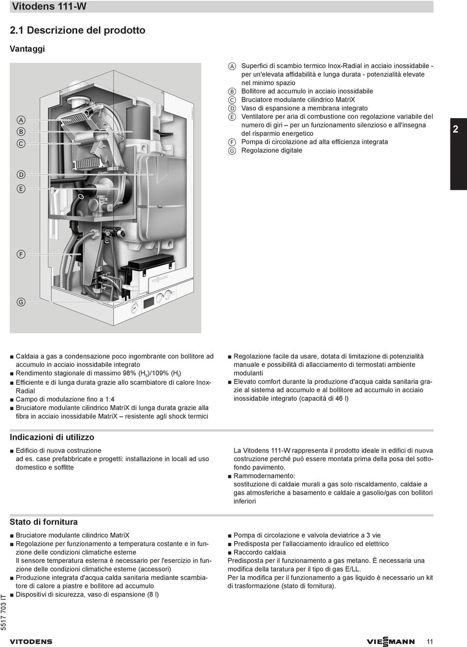 Bollitore ad accumulo in acciaio inossidabile C Bruciatore modulante cilindrico MatriX D Vaso di espansione a membrana integrato E Ventilatore per aria di combustione con regolazione variabile del