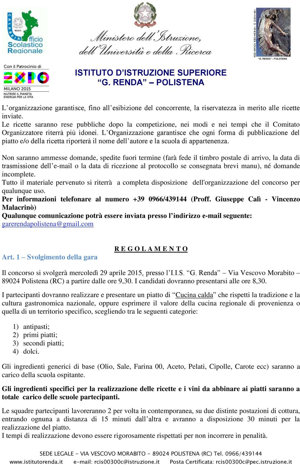 L Organizzazione garantisce che ogni forma di pubblicazione del piatto e/o della ricetta riporterà il nome dell autore e la scuola di appartenenza.