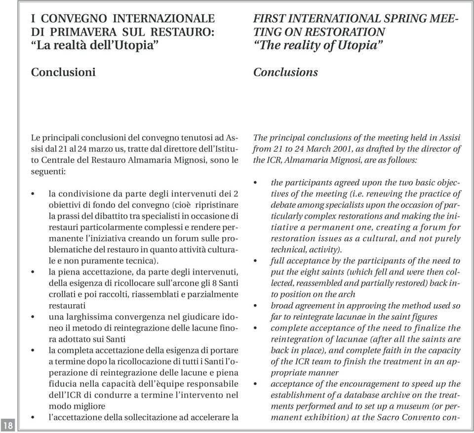 intervenuti dei 2 obiettivi di fondo del convegno (cioè ripristinare la prassi del dibattito tra specialisti in occasione di restauri particolarmente complessi e rendere permanente l iniziativa