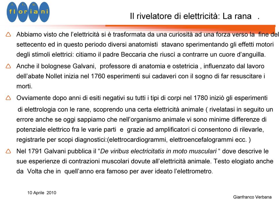 stimoli elettrici: citiamo il padre Beccaria che riuscì a contrarre un cuore d anguilla.