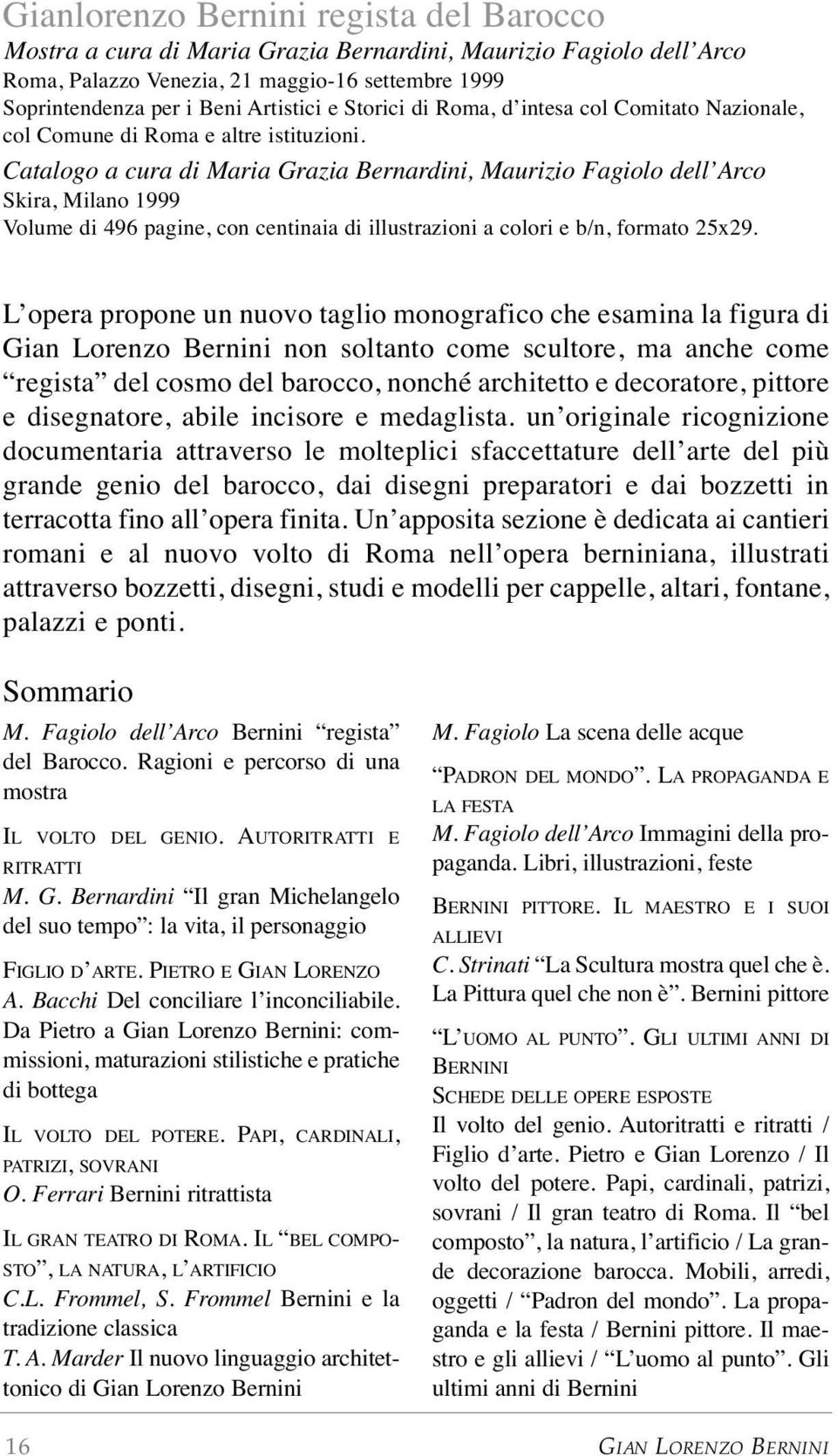 Catalogo a cura di Maria Grazia Bernardini, Maurizio Fagiolo dell Arco Skira, Milano 1999 Volume di 496 pagine, con centinaia di illustrazioni a colori e b/n, formato 25x29.