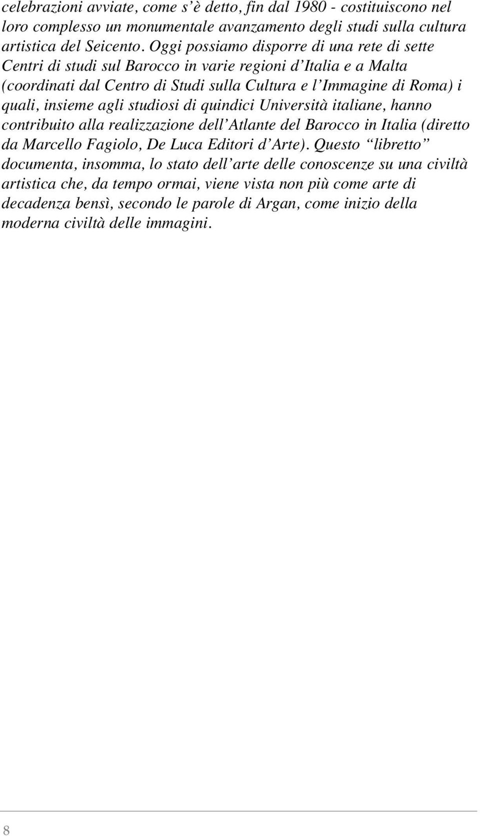 agli studiosi di quindici Università italiane, hanno contribuito alla realizzazione dell Atlante del Barocco in Italia (diretto da Marcello Fagiolo, De Luca Editori d Arte).