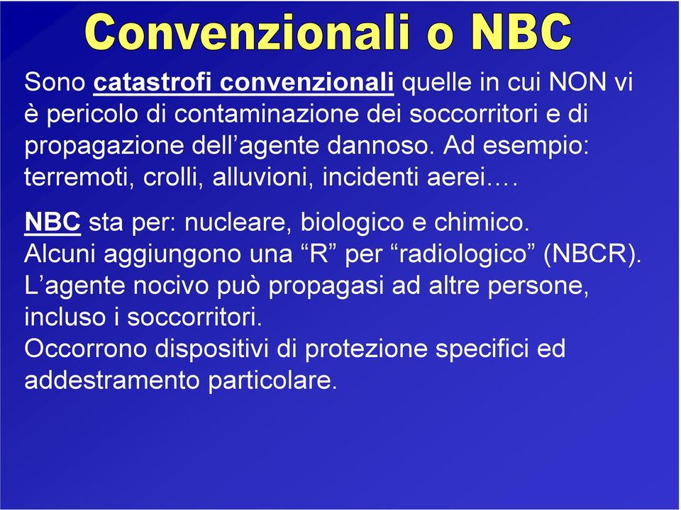 NBC sta per: nucleare, biologico e chimico. Alcuni aggiungono una R per radiologico (NBCR).