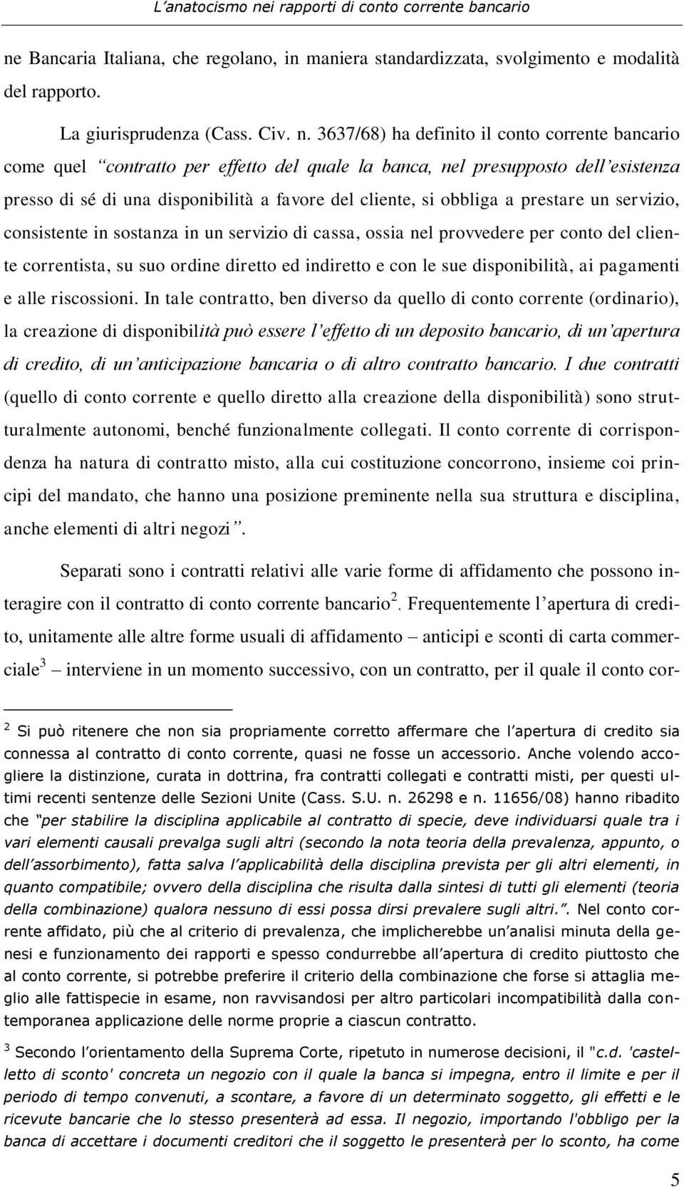 prestare un servizio, consistente in sostanza in un servizio di cassa, ossia nel provvedere per conto del cliente correntista, su suo ordine diretto ed indiretto e con le sue disponibilità, ai