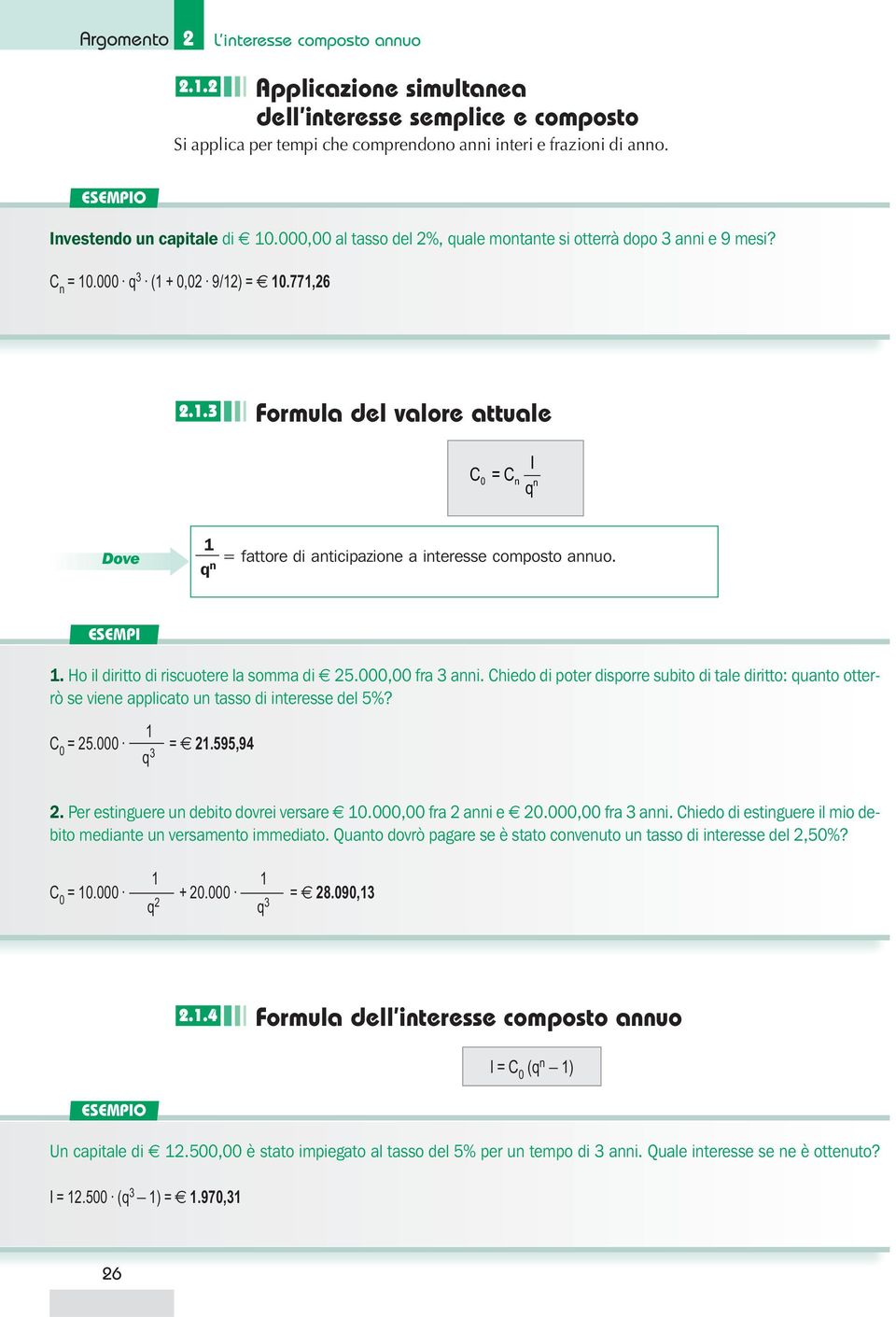 q n ESEMPI 1. Ho il diritto di riscuotere la somma di 25.000,00 fra 3 anni. Chiedo di poter disporre subito di tale diritto: quanto otterrò se viene applicato un tasso di interesse del 5%? 1 = 25.