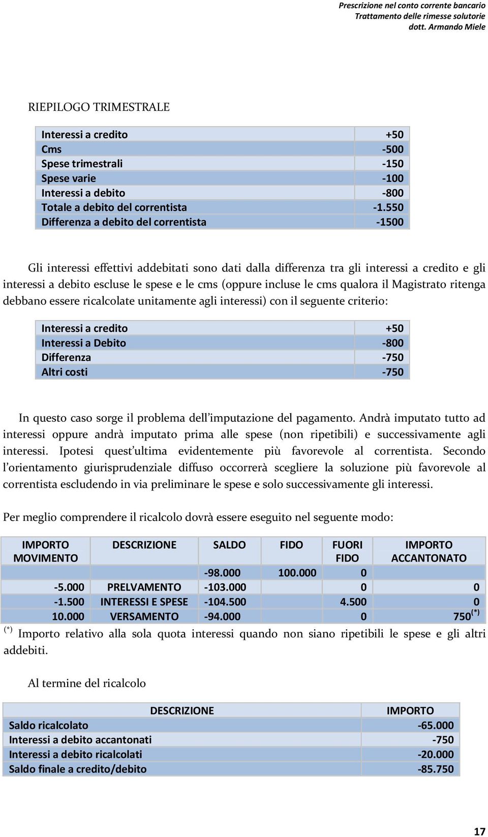 incluse le cms qualora il Magistrato ritenga debbano essere ricalcolate unitamente agli interessi) con il seguente criterio: Interessi a credito +50 Interessi a Debito -800 Differenza -750 Altri