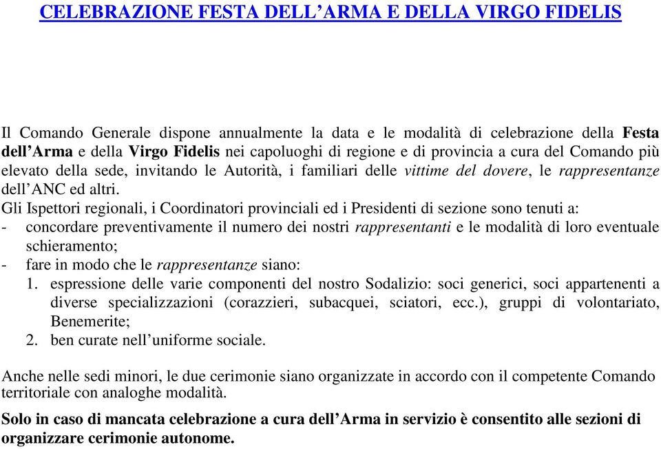 Gli Ispettori regionali, i Coordinatori provinciali ed i Presidenti di sezione sono tenuti a: - concordare preventivamente il numero dei nostri rappresentanti e le modalità di loro eventuale