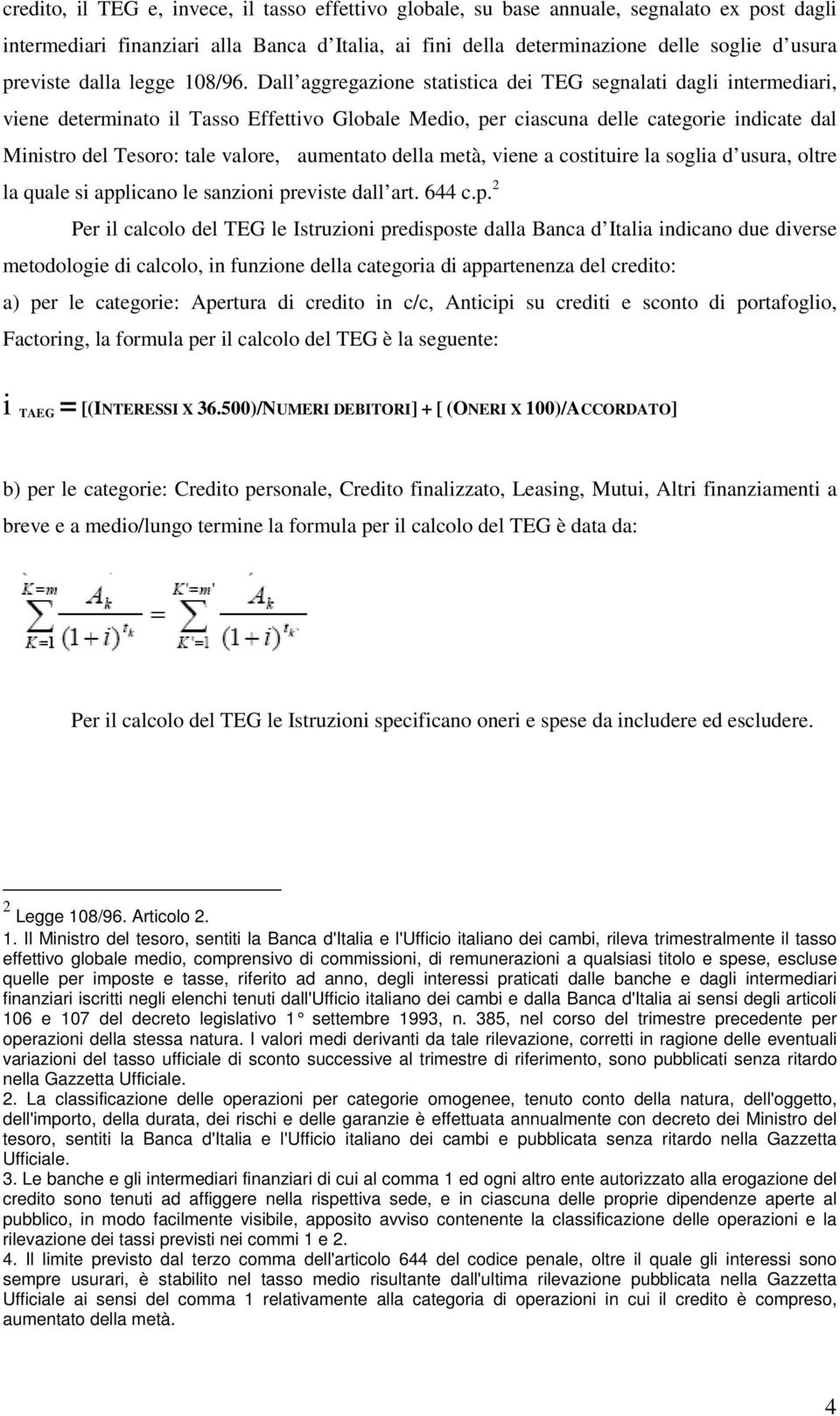 Dall aggregazione statistica dei TEG segnalati dagli intermediari, viene determinato il Tasso Effettivo Globale Medio, per ciascuna delle categorie indicate dal Ministro del Tesoro: tale valore,