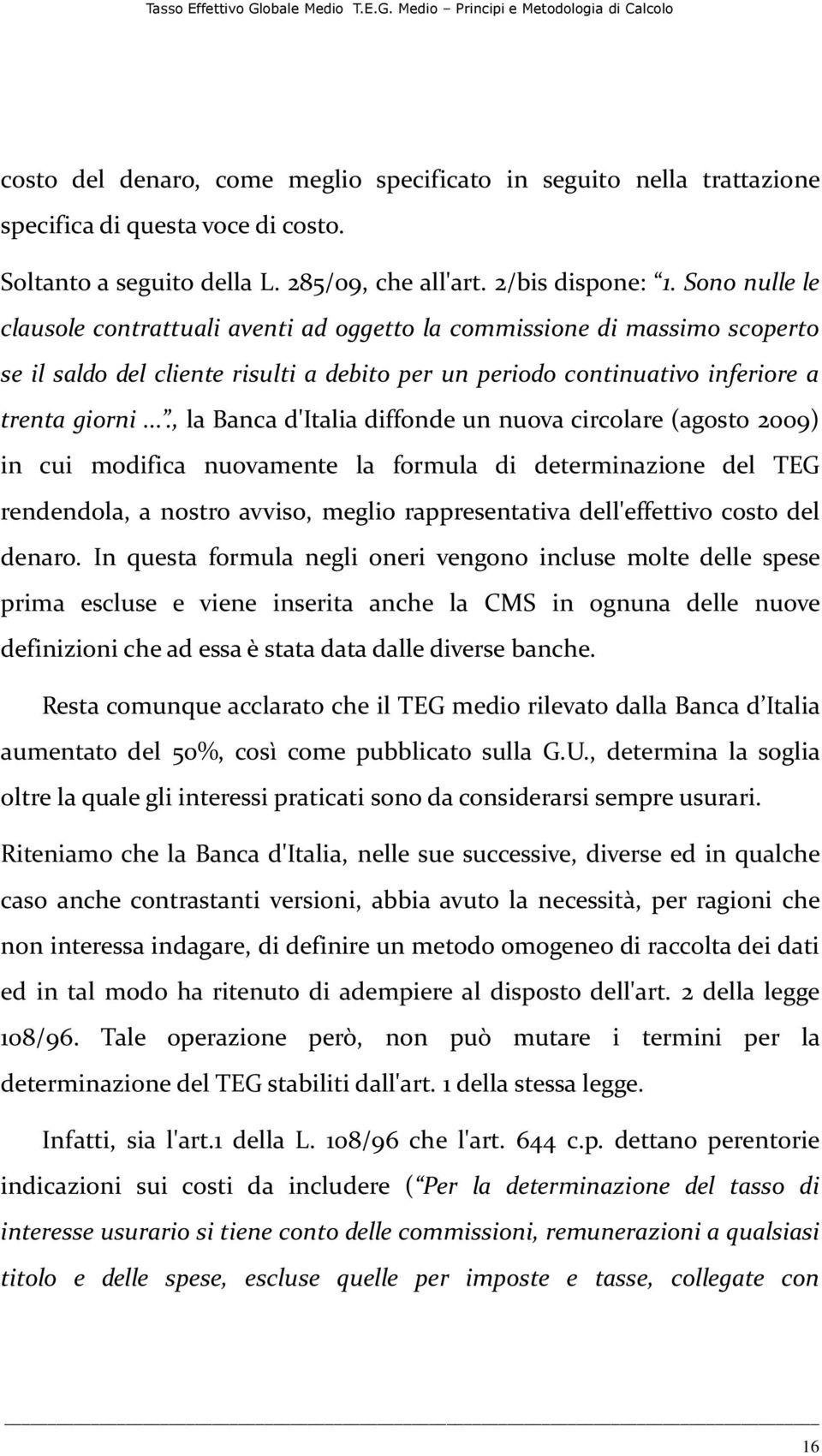 ..., la Banca d'italia diffonde un nuova circolare (agosto 2009) in cui modifica nuovamente la formula di determinazione del TEG rendendola, a nostro avviso, meglio rappresentativa dell'effettivo