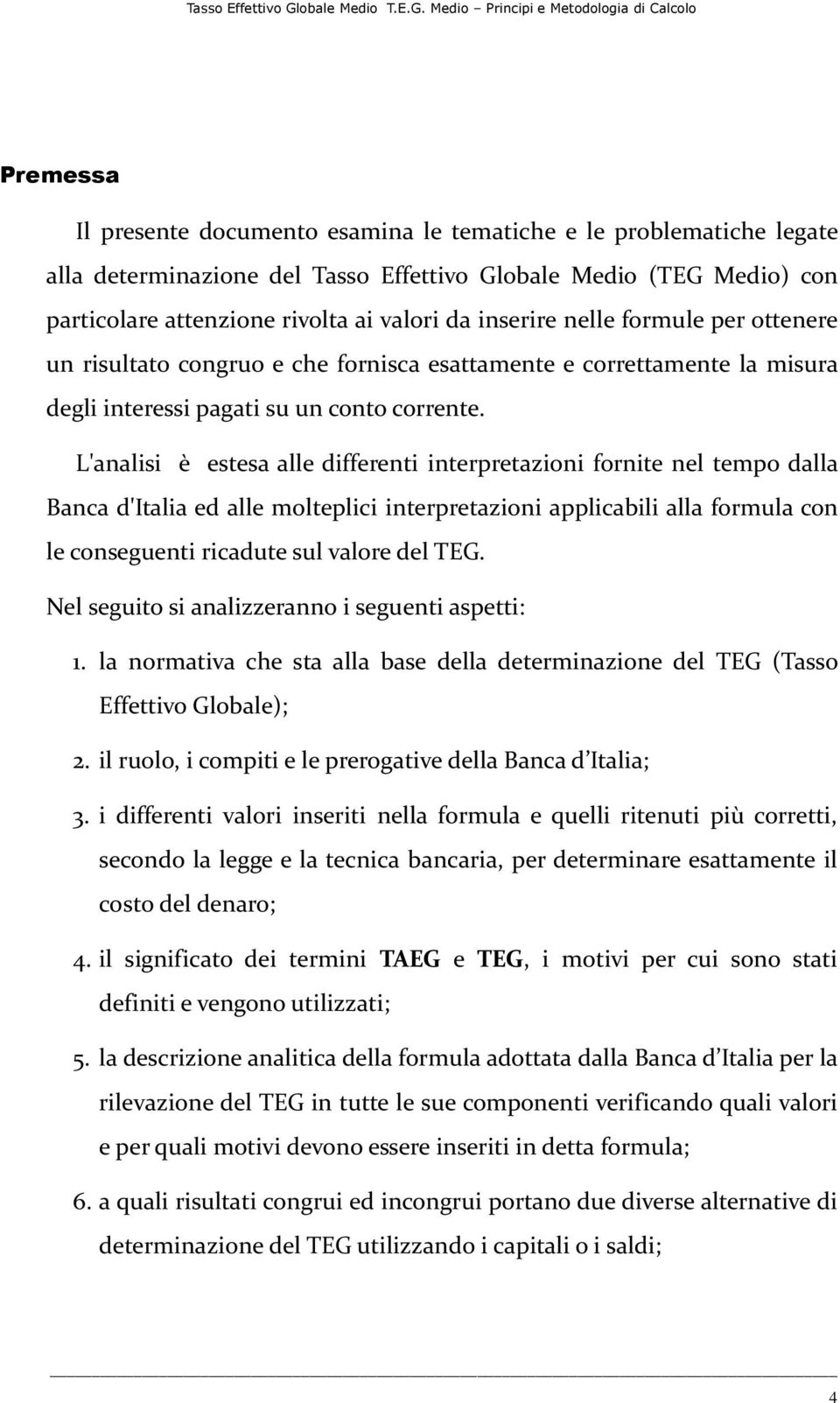 L'analisi è estesa alle differenti interpretazioni fornite nel tempo dalla Banca d'italia ed alle molteplici interpretazioni applicabili alla formula con le conseguenti ricadute sul valore del TEG.