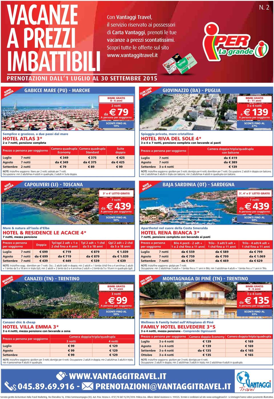 2 PRENOTAZIONI DALL 1 LUGLIO AL 30 SETTEMBRE 2015 SUPER OFFERTA GABICCE MARE (PU) - MARCHE CLUB CARD GIOVINAZZO (BA) - PUGLIA Gabicce Mare (PU) da 79 19% HOTEL RIVA DEL SOLE a 139 27% Semplice e