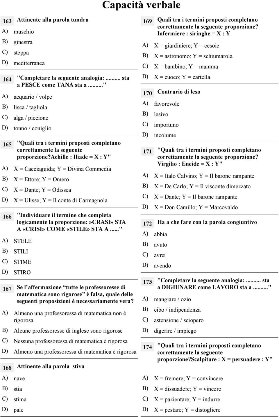 achille : Iliade = X : Y" A) X = Cacciaguida; Y = Divina Commedia B) X = Ettore; Y = Omero C) X = Dante; Y = Odissea D) X = Ulisse; Y = Il conte di Carmagnola 166 "Individuare il termine che completa