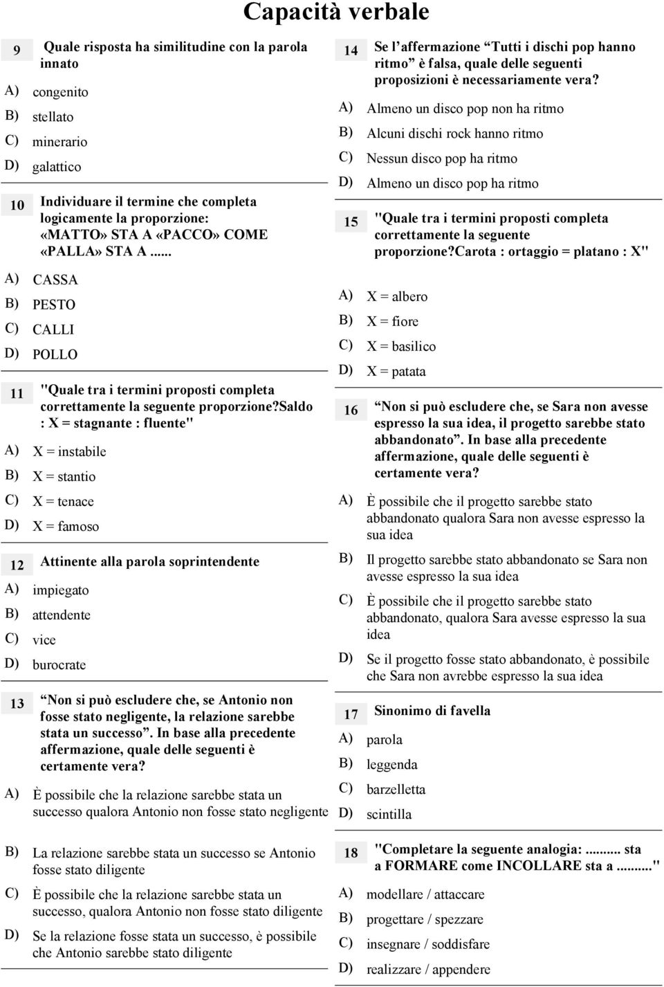 saldo : X = stagnante : fluente" A) X = instabile B) X = stantio C) X = tenace D) X = famoso 12 Attinente alla parola soprintendente A) impiegato B) attendente C) vice D) burocrate 13 Non si può