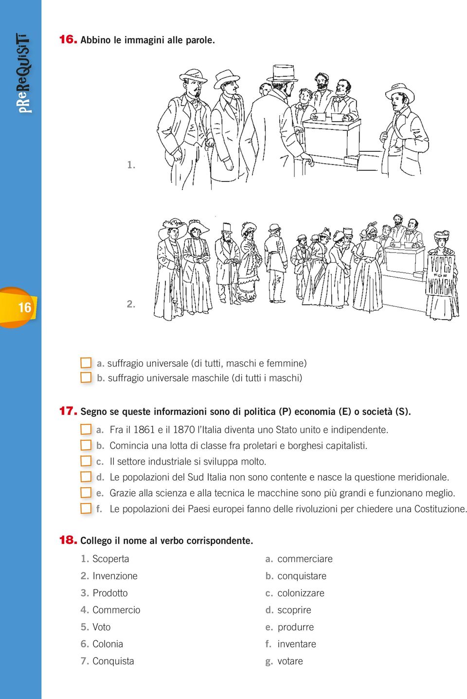 Comincia una lotta di classe fra proletari e borghesi capitalisti. c. Il settore industriale si sviluppa molto. d. Le popolazioni del Sud Italia non sono contente e nasce la questione meridionale. e. Grazie alla scienza e alla tecnica le macchine sono più grandi e funzionano meglio.