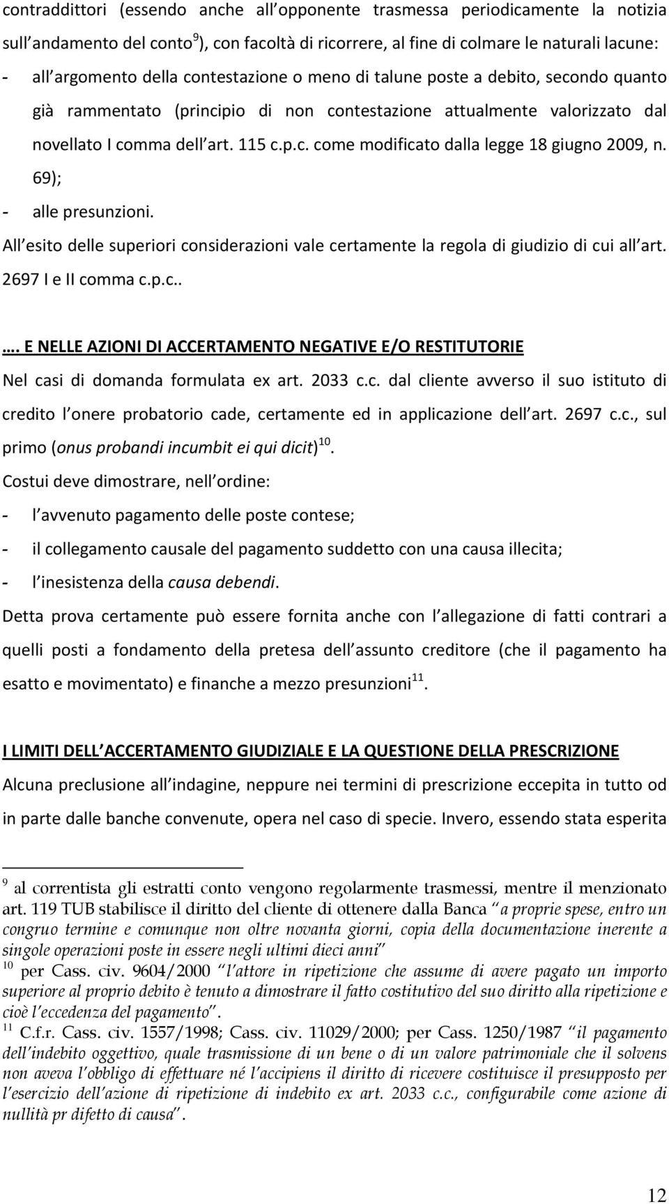 69); - alle presunzioni. All esito delle superiori considerazioni vale certamente la regola di giudizio di cui all art. 2697 I e II comma c.p.c... E NELLE AZIONI DI ACCERTAMENTO NEGATIVE E/O RESTITUTORIE Nel casi di domanda formulata ex art.