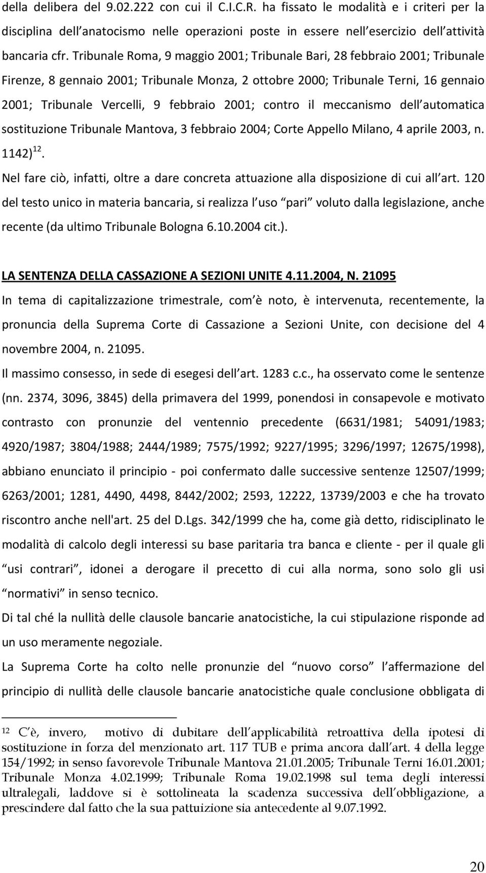 2001; contro il meccanismo dell automatica sostituzione Tribunale Mantova, 3 febbraio 2004; Corte Appello Milano, 4 aprile 2003, n. 1142) 12.