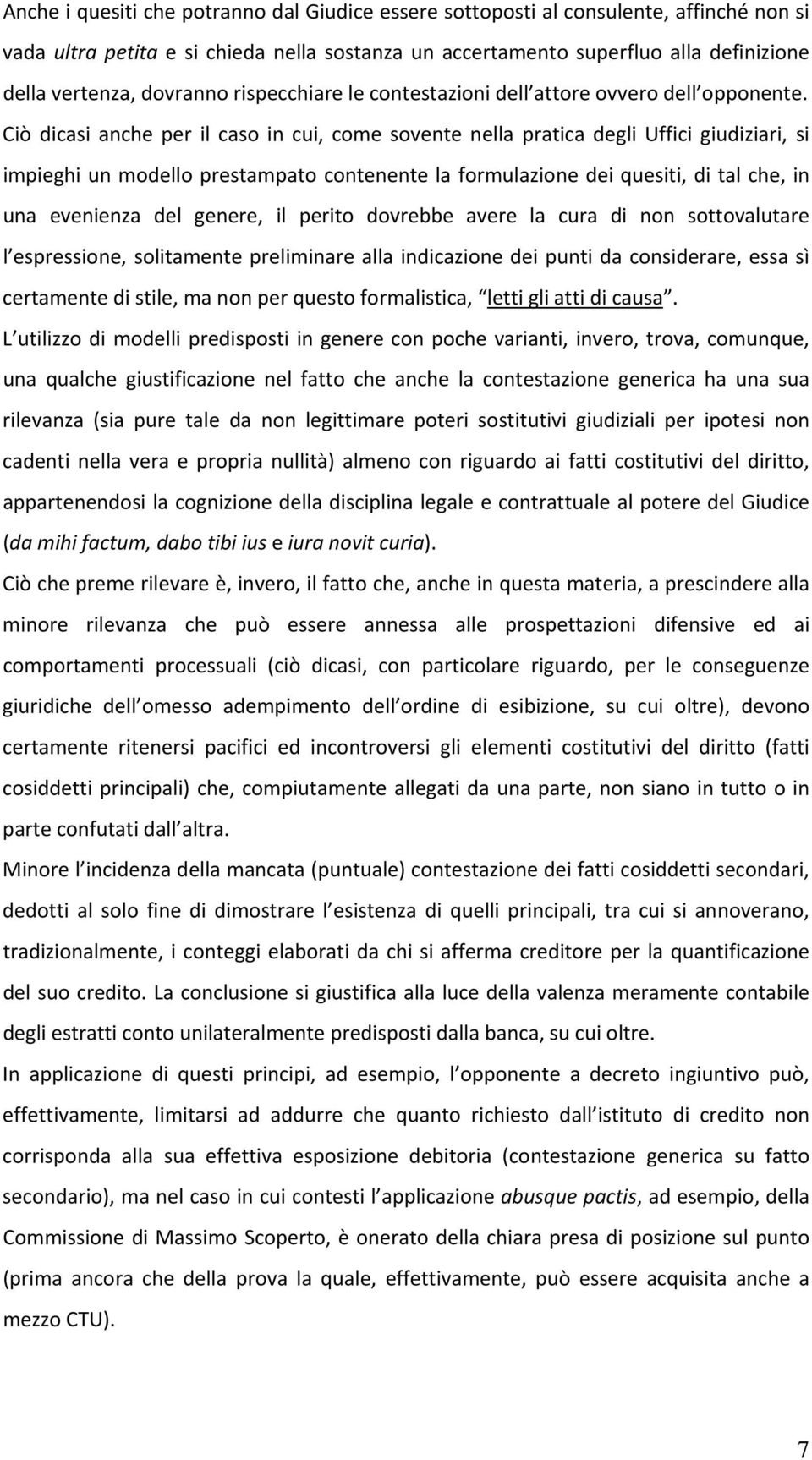 Ciò dicasi anche per il caso in cui, come sovente nella pratica degli Uffici giudiziari, si impieghi un modello prestampato contenente la formulazione dei quesiti, di tal che, in una evenienza del