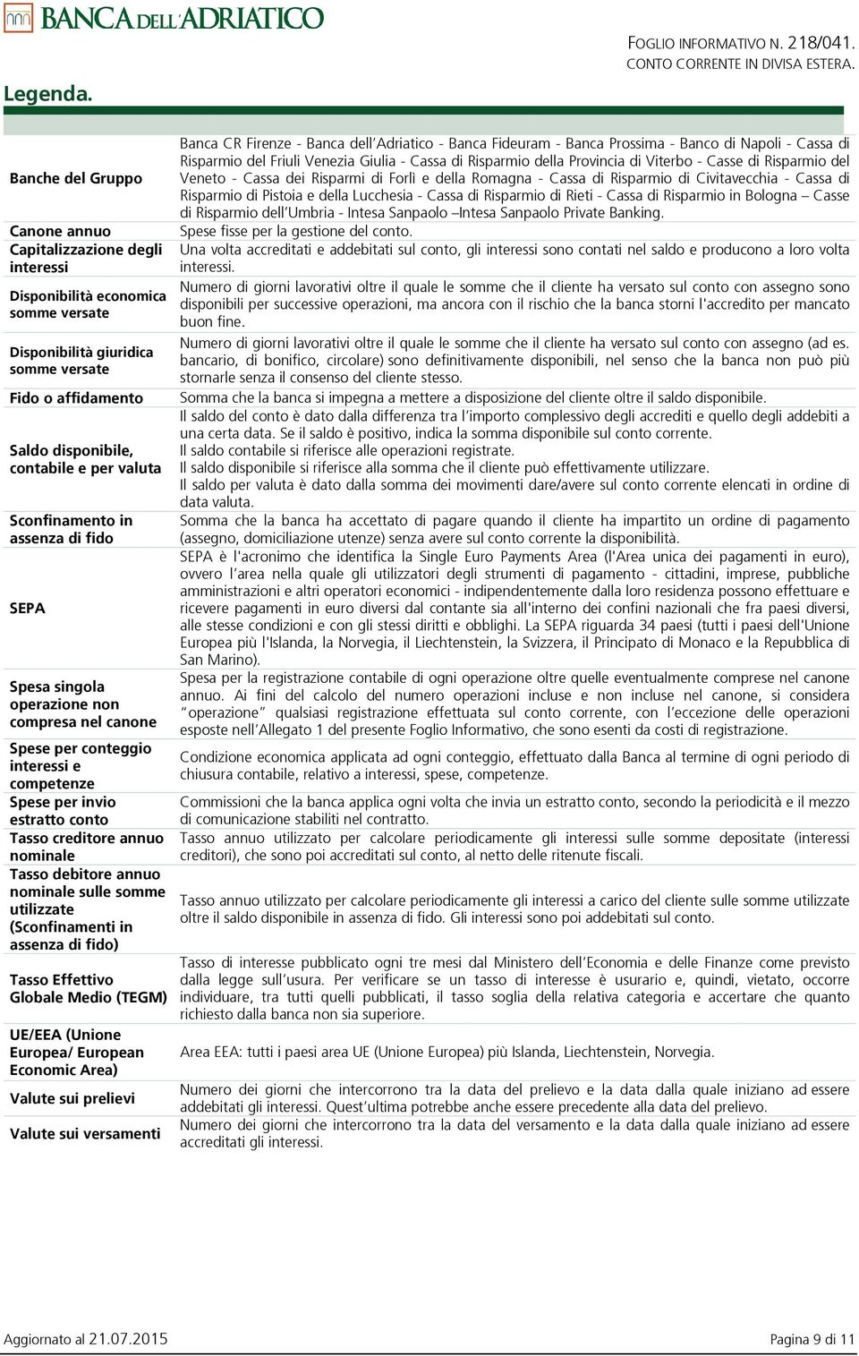 valuta Sconfinamento in assenza di fido SEPA Spesa singola operazione non compresa nel canone Spese per conteggio interessi e competenze Spese per invio estratto conto Tasso creditore annuo nominale