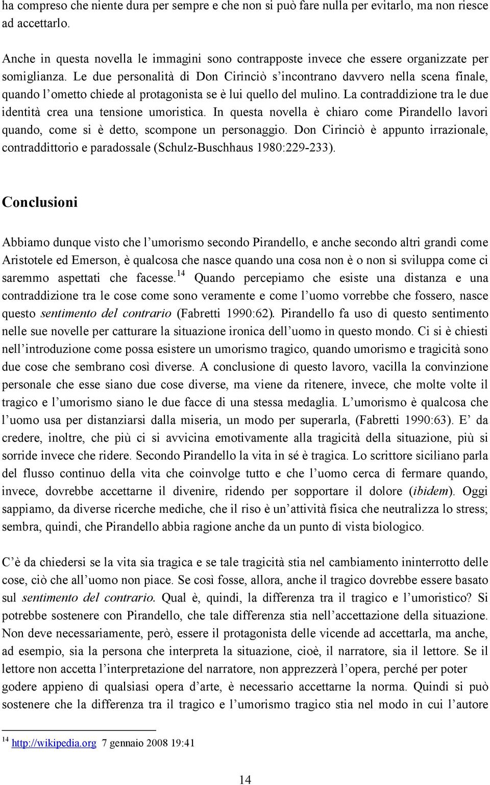 Le due personalità di Don Cirinciò s incontrano davvero nella scena finale, quando l ometto chiede al protagonista se è lui quello del mulino.