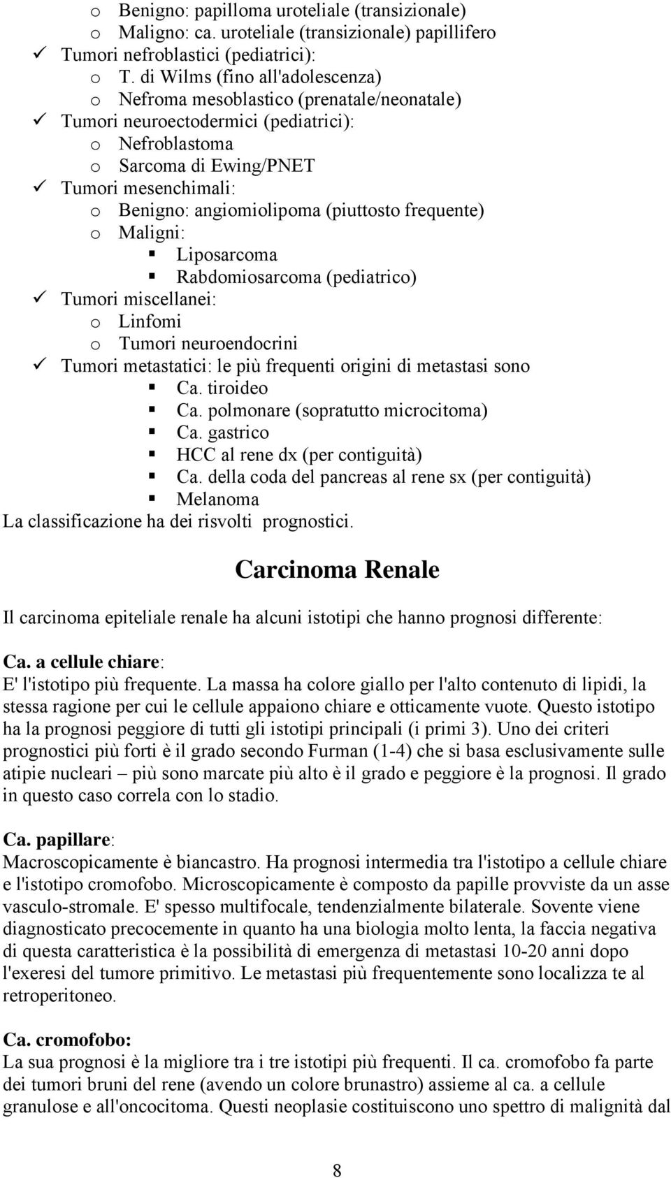 angiomiolipoma (piuttosto frequente) o Maligni: Liposarcoma Rabdomiosarcoma (pediatrico) Tumori miscellanei: o Linfomi o Tumori neuroendocrini Tumori metastatici: le più frequenti origini di