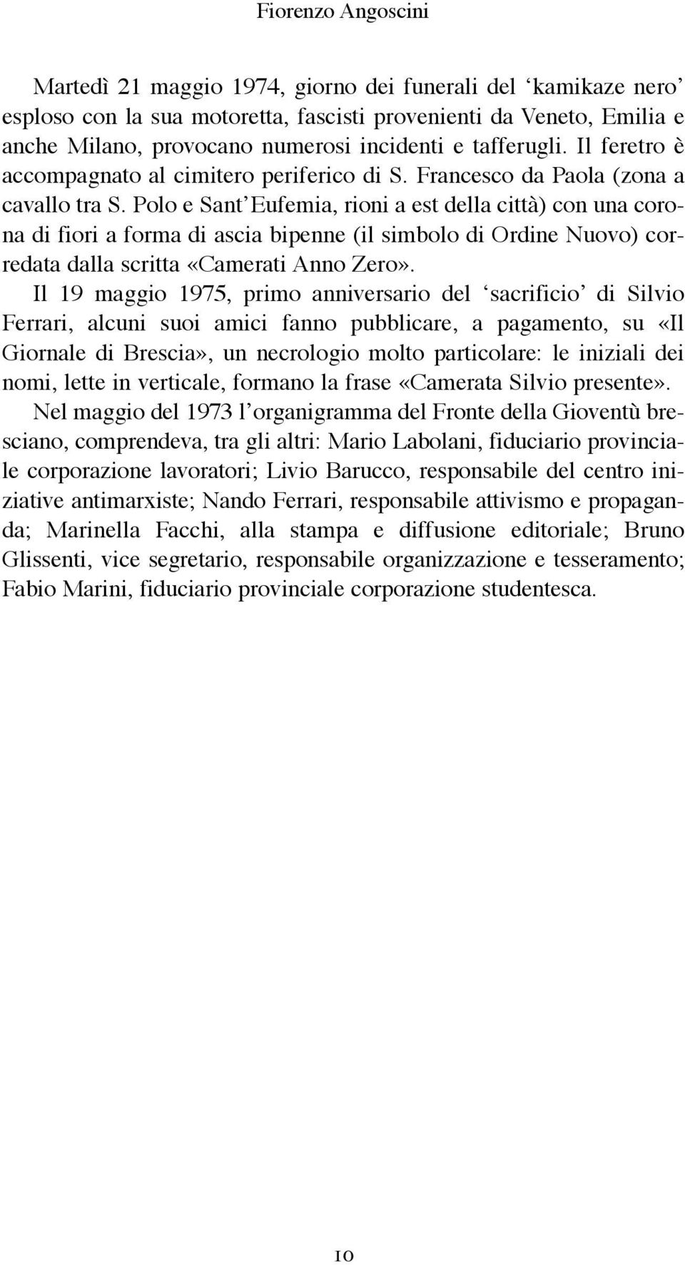 Polo e Sant Eufemia, rioni a est della città) con una corona di fiori a forma di ascia bipenne (il simbolo di Ordine Nuovo) corredata dalla scritta «Camerati Anno Zero».