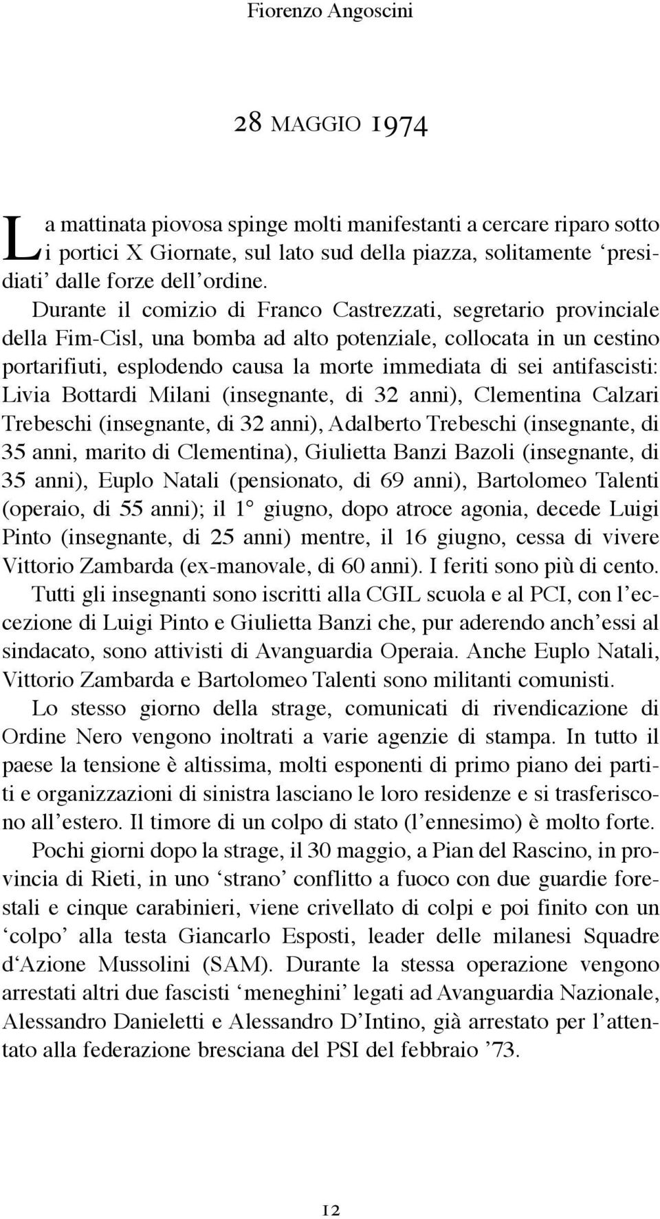 Durante il comizio di Franco Castrezzati, segretario provinciale della Fim-Cisl, una bomba ad alto potenziale, collocata in un cestino portarifiuti, esplodendo causa la morte immediata di sei