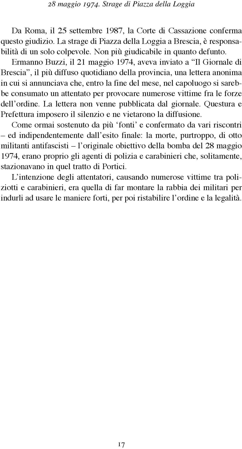 Ermanno Buzzi, il 21 maggio 1974, aveva inviato a Il Giornale di Brescia, il più diffuso quotidiano della provincia, una lettera anonima in cui si annunciava che, entro la fine del mese, nel