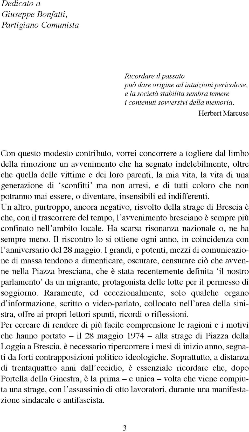 la mia vita, la vita di una generazione di sconfitti ma non arresi, e di tutti coloro che non potranno mai essere, o diventare, insensibili ed indifferenti.