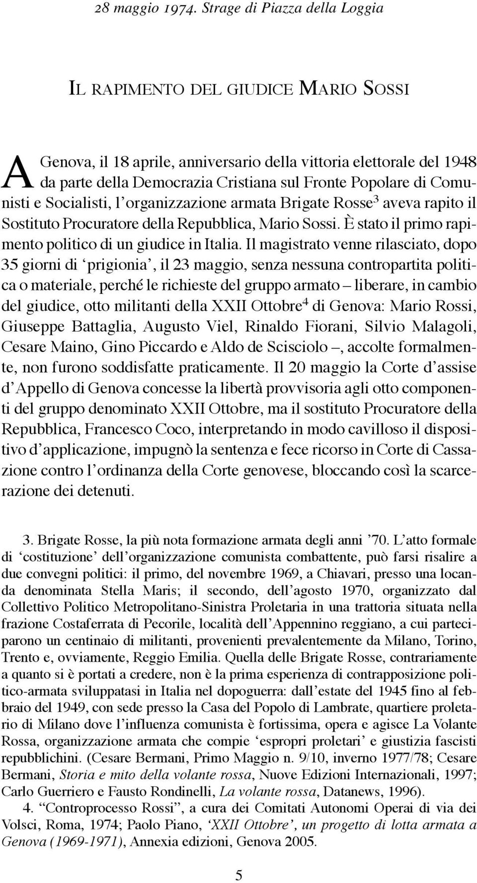 Comunisti e Socialisti, l organizzazione armata Brigate Rosse 3 aveva rapito il Sostituto Procuratore della Repubblica, Mario Sossi. È stato il primo rapimento politico di un giudice in Italia.