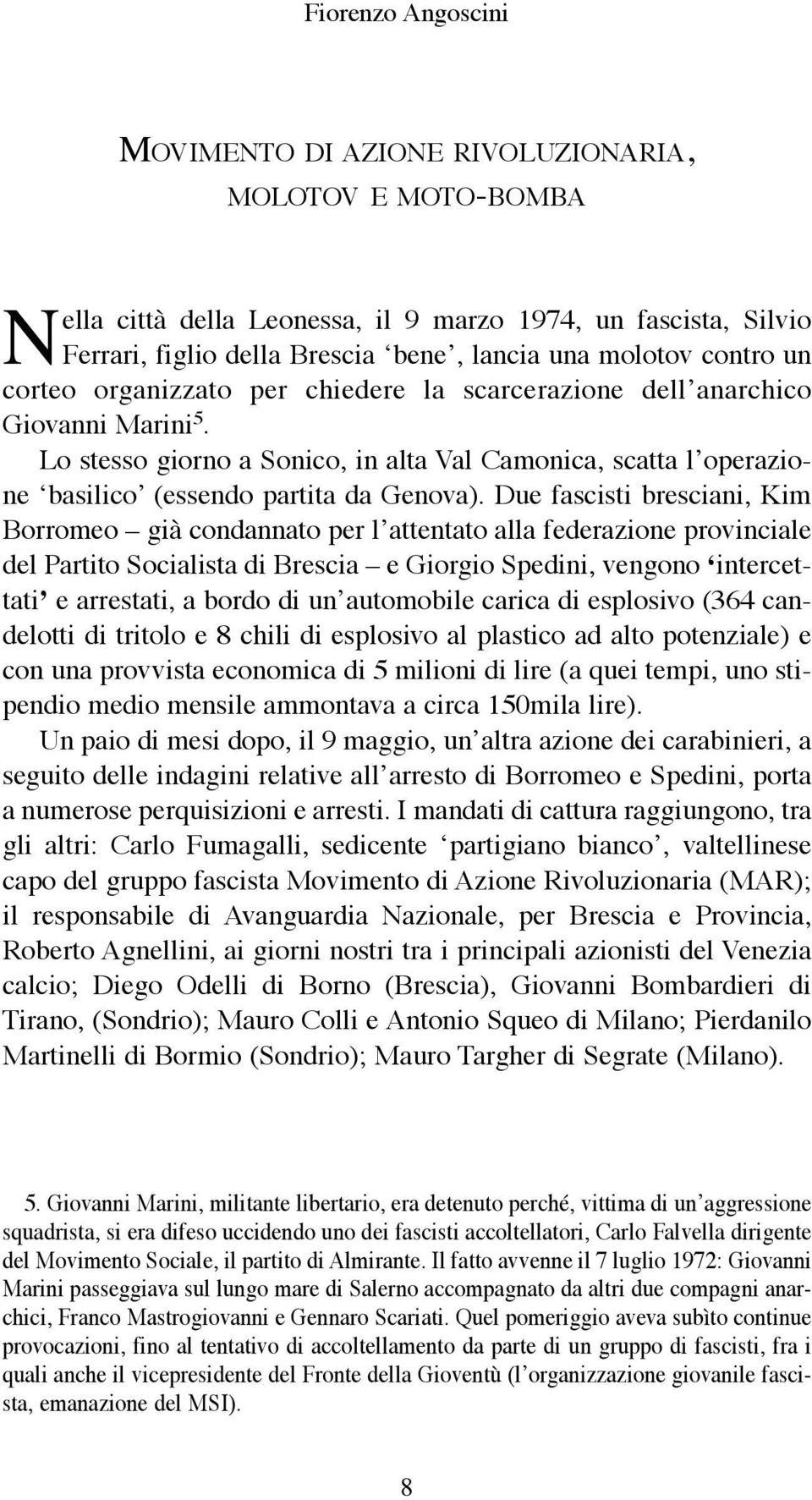 Due fascisti bresciani, Kim Borromeo già condannato per l attentato alla federazione provinciale del Partito Socialista di Brescia e Giorgio Spedini, vengono intercettati e arrestati, a bordo di un