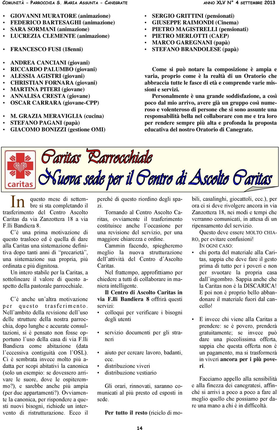 GRAZIA MERAVIGLIA (cucina) STEFANO PAGANI (papà) GIACOMO BONIZZI (gestione OMI) SERGIO GRITTINI (pensionati) GIUSEPPE RAIMONDI (Cinema) PIETRO MAGISTRELLI (pensionati) PIETRO MERLOTTI (CAEP) MARCO