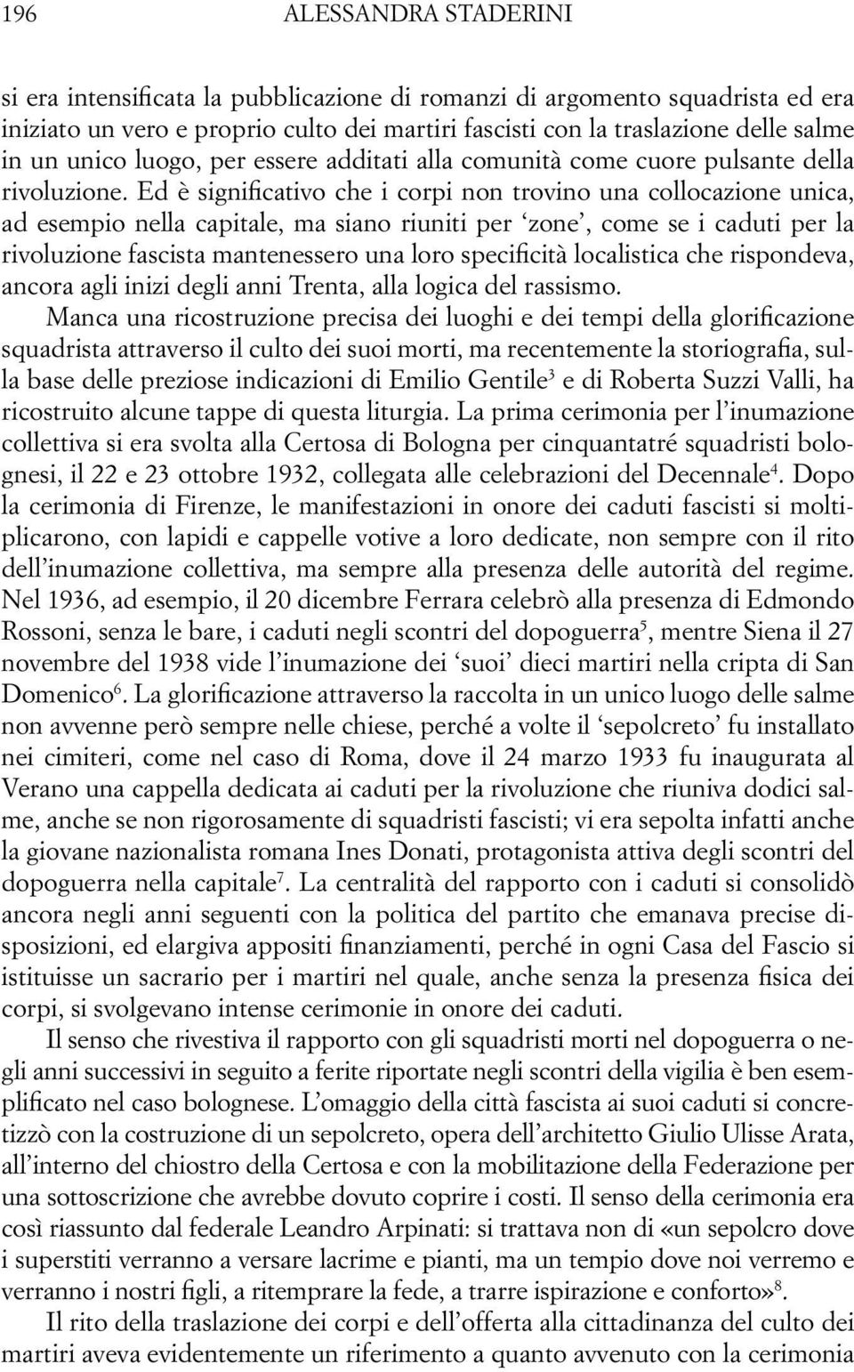 Ed è significativo che i corpi non trovino una collocazione unica, ad esempio nella capitale, ma siano riuniti per zone, come se i caduti per la rivoluzione fascista mantenessero una loro specificità