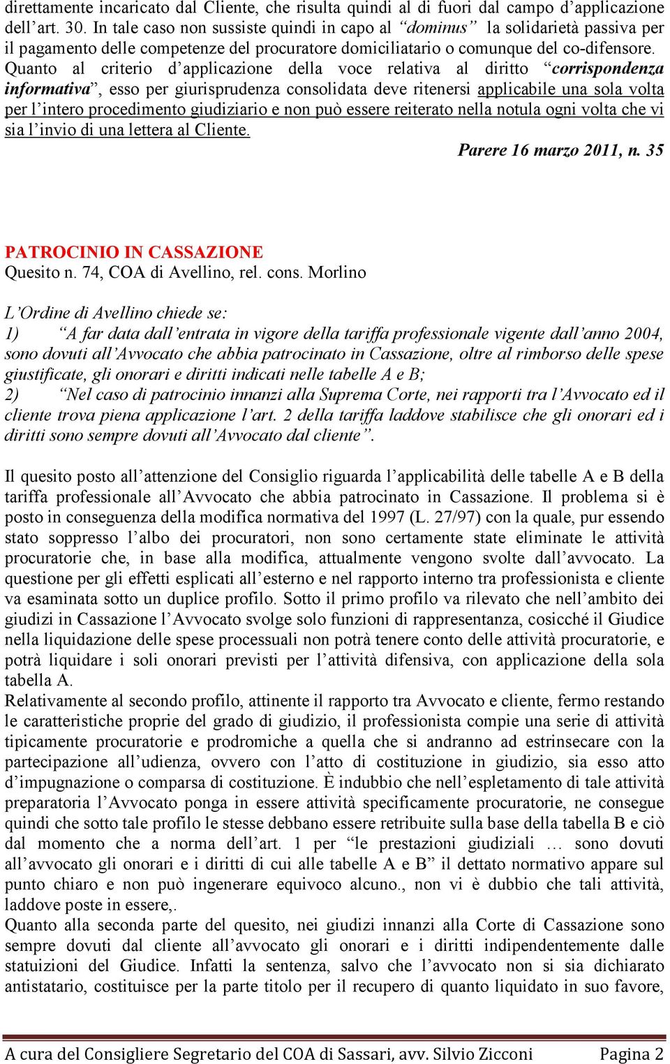 Quanto al criterio d applicazione della voce relativa al diritto corrispondenza informativa, esso per giurisprudenza consolidata deve ritenersi applicabile una sola volta per l intero procedimento