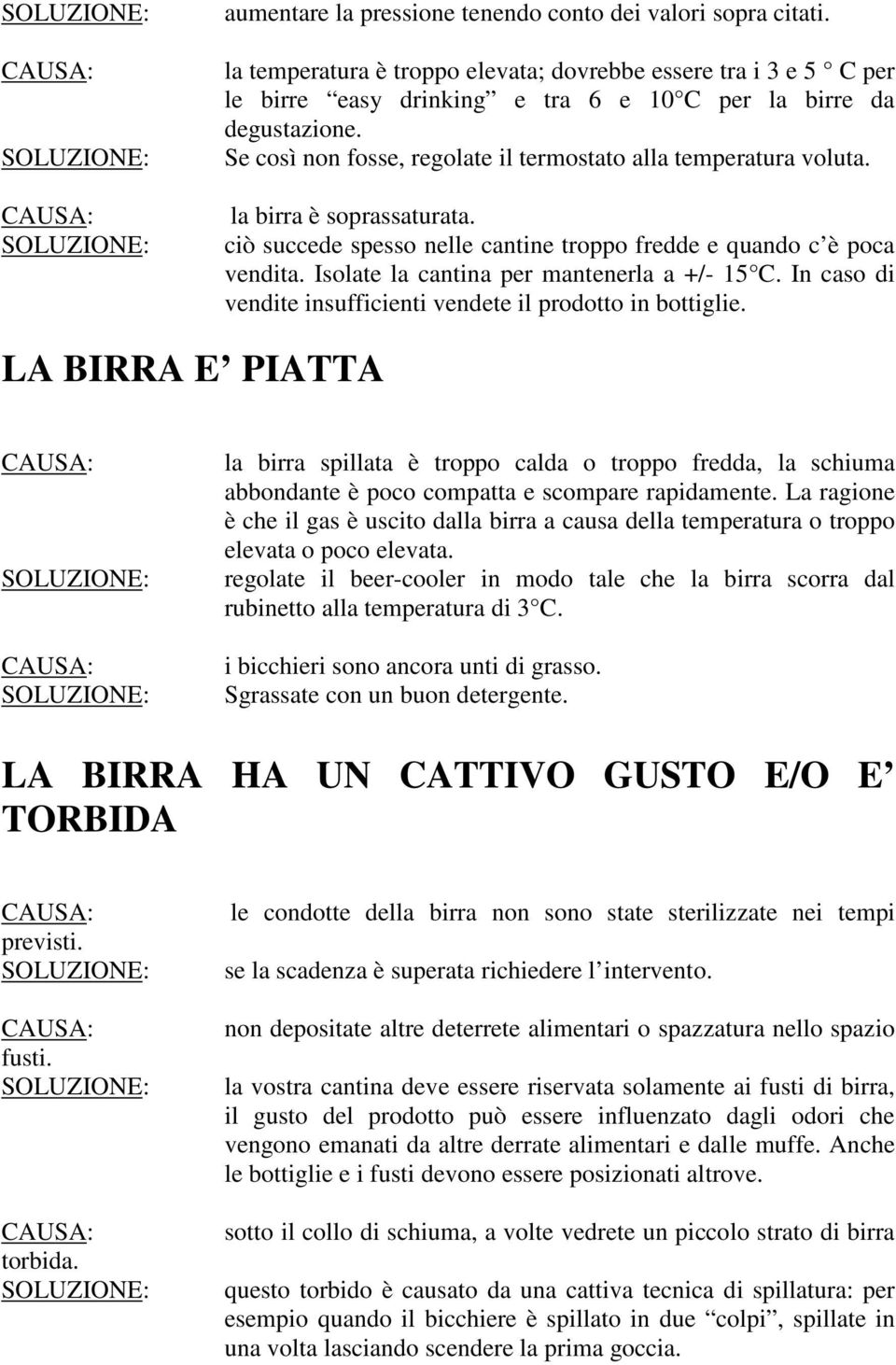 Isolate la cantina per mantenerla a +/- 15 C. In caso di vendite insufficienti vendete il prodotto in bottiglie.