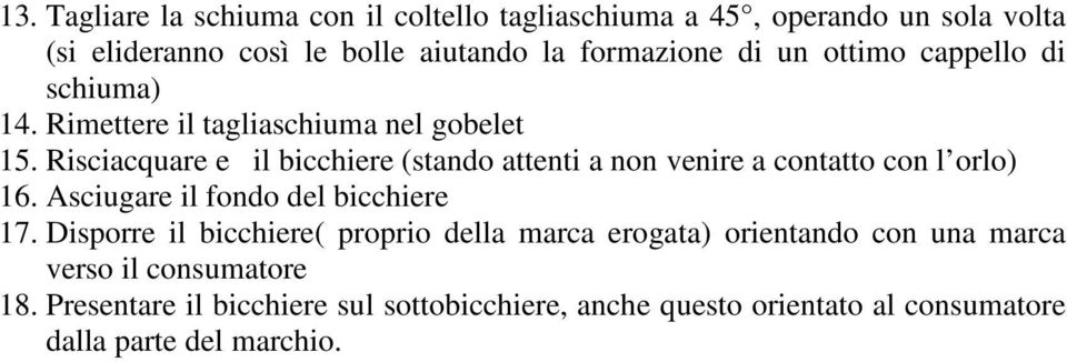 Risciacquare e il bicchiere (stando attenti a non venire a contatto con l orlo) 16. Asciugare il fondo del bicchiere 17.