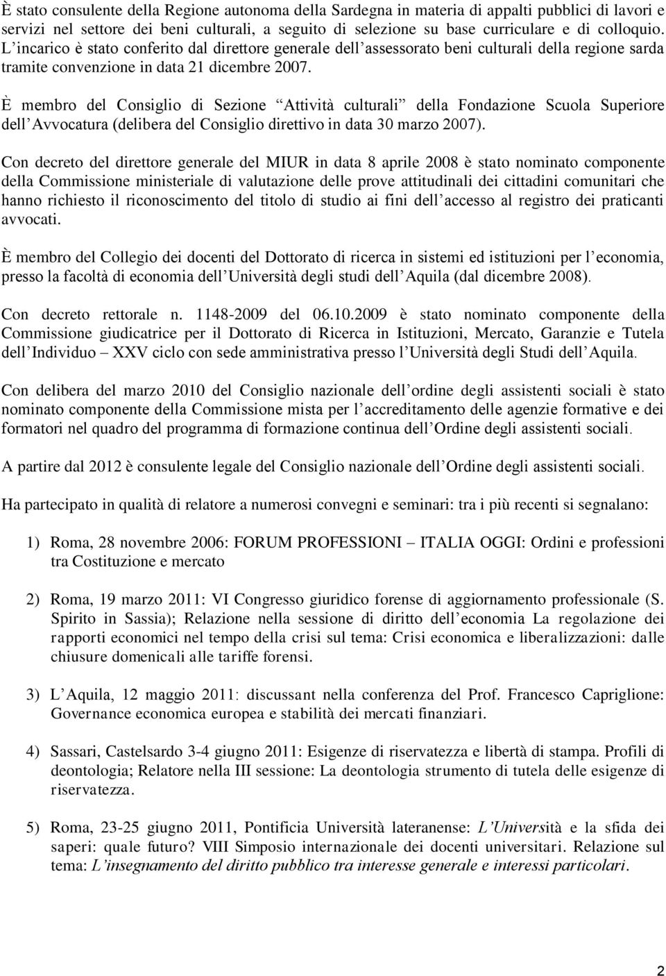 È membro del Consiglio di Sezione Attività culturali della Fondazione Scuola Superiore dell Avvocatura (delibera del Consiglio direttivo in data 30 marzo 2007).