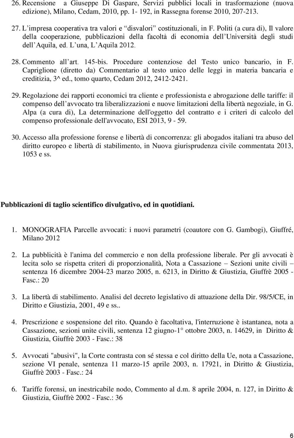 Politi (a cura di), Il valore della cooperazione, pubblicazioni della facoltà di economia dell Università degli studi dell Aquila, ed. L una, L Aquila 2012. 28. Commento all art. 145-bis.