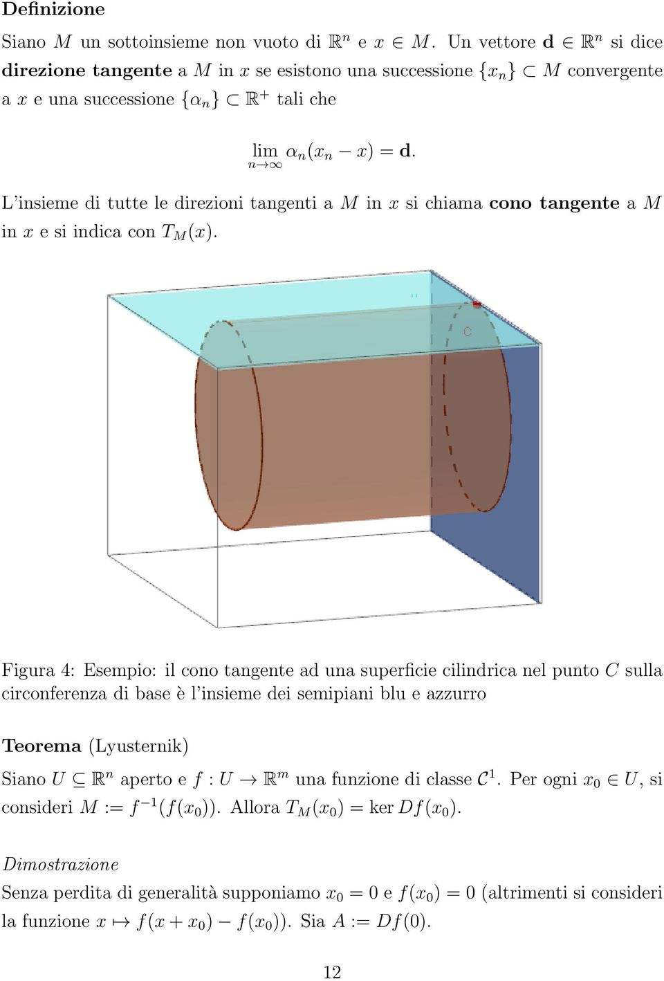 n L insieme di tutte le direzioni tangenti a M in x si chiama cono tangente a M in x e si indica con T M (x).