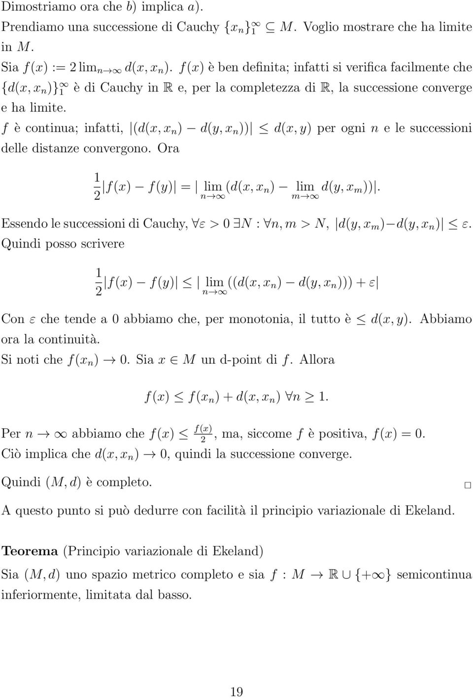 è di Cauchy in R e, per la completezza di R, la successione converge f è continua; infatti, (d(x, x n ) d(y, x n )) d(x, y) per ogni n e le successioni delle distanze convergono.