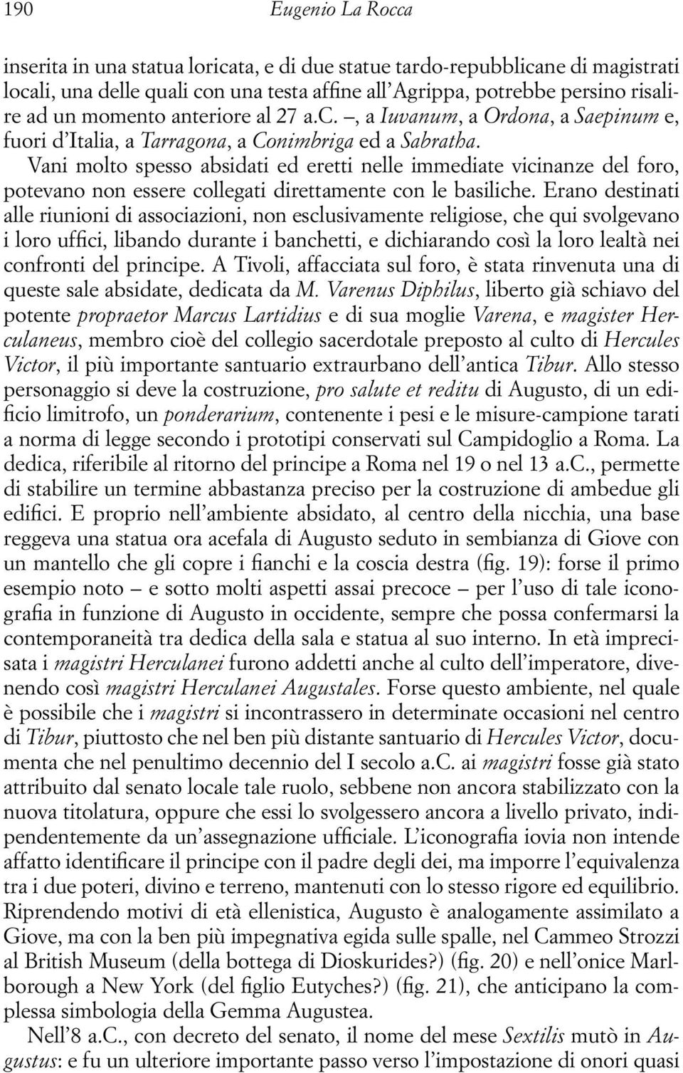 Vani molto spesso absidati ed eretti nelle immediate vicinanze del foro, potevano non essere collegati direttamente con le basiliche.