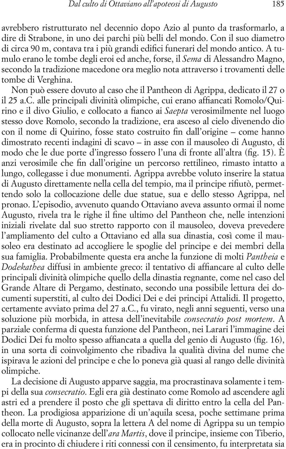 A tumulo erano le tombe degli eroi ed anche, forse, il Sema di Alessandro Magno, secondo la tradizione macedone ora meglio nota attraverso i trovamenti delle tombe di Verghina.