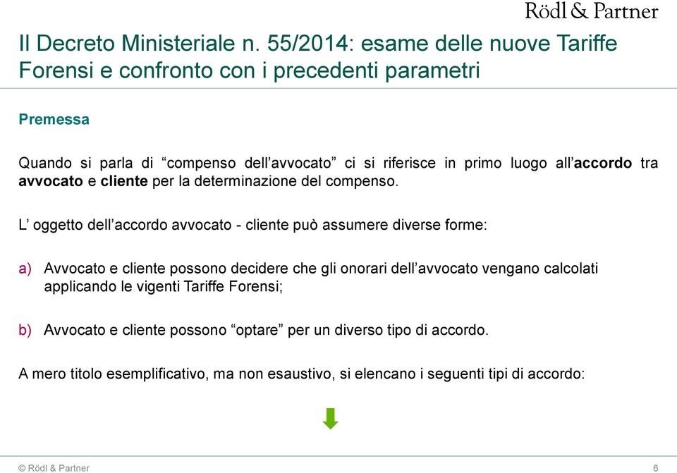 L oggetto dell accordo avvocato - cliente può assumere diverse forme: a) Avvocato e cliente possono decidere che gli onorari